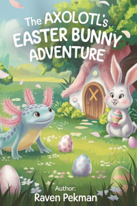 The Axolotl's Easter Adventure - 9798314050637 The Axolotl's Easter Adventure - 9798314050637