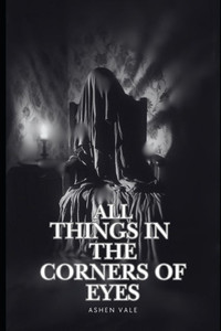 All Things In The Corners Of Eyes