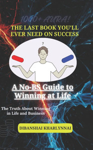 The Last Book You'll Ever Need on Success: A No-BS Guide to Winning at Life