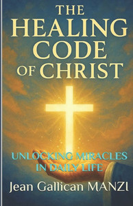 The HEALING CODE Of CHRIST: Unlocking Miracles in Daily Life The HEALING CODE Of CHRIST: Unlocking Miracles in Daily Life