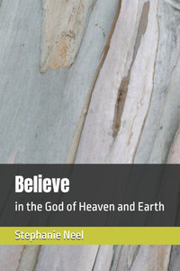 Believe: in the God of Heaven and Earth Believe: in the God of Heaven and Earth