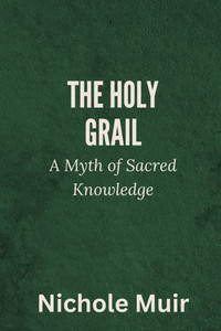 The Holy Grail: A Myth of Sacred Knowledge