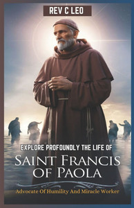 Explore Profoundly the Life of Saint Francis of Paola: Advocate Of Humility And Miracle Worker