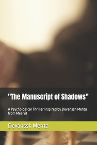 "The Manuscript of Shadows": A Psychological Thriller Inspired by Devanssh Mehta from Meerut "The Manuscript of Shadows": A Psychological Thriller Inspired by Devanssh Mehta from Meerut