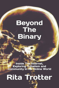 Beyond The Binary: Inside The Internet, Exploring Tribalism and Community In An Online World