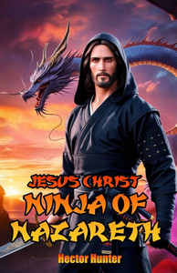 Jesus Christ: Ninja of Nazareth Jesus Christ: Ninja of Nazareth