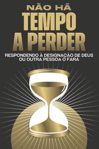 Não há tempo a perder: Respondendo à designação de Deus ou outra pessoa o fará