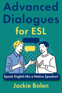 Advanced Dialogues for ESL: Speak English like a Native Speaker! Advanced Dialogues for ESL: Speak English like a Native Speaker!