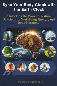 Sync Your Body Clock with the Earth's Clock: Unlocking the Power of Natural Rhythms for Well-Being, Energy, and Inner Harmony Sync Your Body Clock with the Earth's Clock: Unlocking the Power of Natural Rhythms for Well-Being, Energy, and Inner Harmony