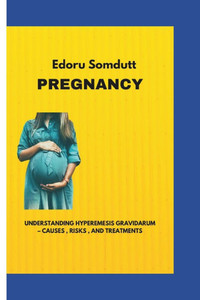 Pregnancy: Understanding Hyperemesis Gravidarum - Causes, Risks, and Treatments