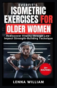 EverFit's Isometric Exercises for Older Women: Rediscover Vitality through Low-Impact Strength-Building Techniques