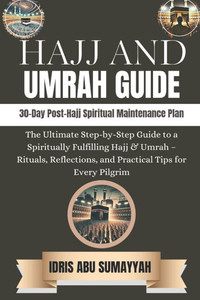 Hajj and umrah guide: The Ultimate Step-by-Step Guide to a Spiritually Fulfilling Hajj & Umrah - Rituals, Reflections, and Practical Tips for Every Pi Hajj and umrah guide: The Ultimate Step-by-Step Guide to a Spiritually Fulfilling Hajj & Umrah - Rituals, Reflections, and Practical Tips for Every Pi