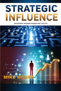 Strategic Influence: Mastering Modern Marketing Tactics