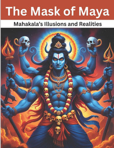 The Mask of Maya: Mahakala's Illusions and Realities The Mask of Maya: Mahakala's Illusions and Realities