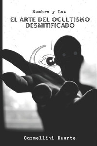 Sombra y Luz: El Arte del Ocultismo Desmitificado Sombra y Luz: El Arte del Ocultismo Desmitificado
