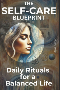 The Self-Care Blueprint: Daily Rituals for a Balanced Life The Self-Care Blueprint: Daily Rituals for a Balanced Life
