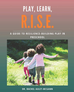 Play, Learn, R.I.S.E.: A Guide to Resilience-Building Play in Preschool