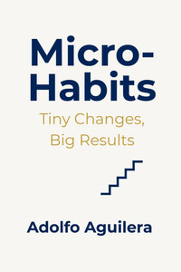 Micro-Habits: Tiny Changes, Big Results Micro-Habits: Tiny Changes, Big Results