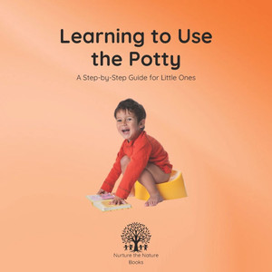Learning to Use the Potty: A Step-by-Step Guide for Little Ones Learning to Use the Potty: A Step-by-Step Guide for Little Ones