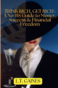 Think Rich, Get Rich: A No-BS Guide to Money, Success & Financial Freedom