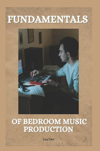 Fundamentals of Bedroom Music Production Fundamentals of Bedroom Music Production
