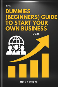The Dummies (Beginners) Guide To Start Your Own Business 2025
