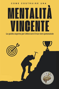 Mentalità Vincente: Sblocca il Tuo Potenziale per il Successo Mentalità Vincente: Sblocca il Tuo Potenziale per il Successo