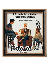 A Grandfather's Advice to His Grandchildren -- An Illustrated Guide A Grandfather's Advice to His Grandchildren -- An Illustrated Guide