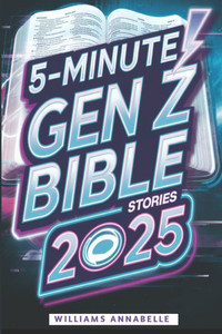 5 Minute Gen Z Bible Stories 2025: Fire Biblical Truths, Iconic Lessons, and Real Talk for Life Today