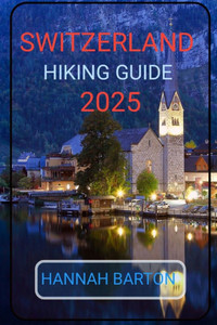 Switzerland Hiking Guide 2025 Switzerland Hiking Guide 2025