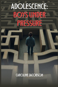 Adolescence: Boys Under Pressure Adolescence: Boys Under Pressure