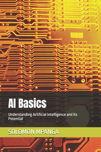 AI Basics: Understanding Artificial Intelligence and Its Potential AI Basics: Understanding Artificial Intelligence and Its Potential