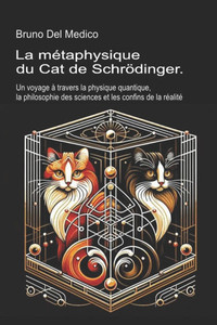 La métaphysique du chat de Schrödinger: Un voyage à travers la physique quantique, la philosophie des sciences et les confins de la réalité