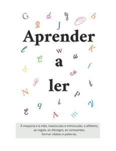 Aprender a Ler: À maquina e à mão, maiúsculas e minúsculas, o alfabeto, as vogais, os ditongos, as consoantes, formar sílabas e palavras.