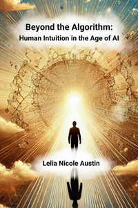 Beyond The Algorithm: Human Intuition in the Age of AI Beyond The Algorithm: Human Intuition in the Age of AI