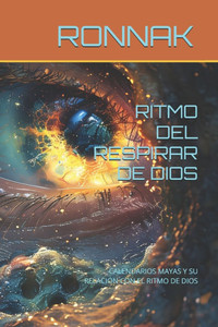 Ritmo del Respirar de Dios: Calendarios Mayas Y Su Relación Con El Ritmo de Dios