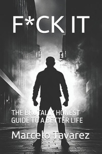 F*ck It: The Brutally Honest Guide to a Better Life F*ck It: The Brutally Honest Guide to a Better Life