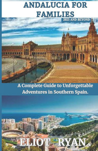 Andalucia for Families 2025 and Beyond: A Complete Guide to Unforgettable Adventures in Southern Spain.