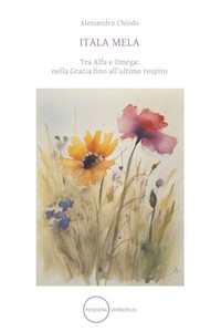 Itala Mela: Tra Alfa e Omega: nella Grazia fino all'ultimo respiro