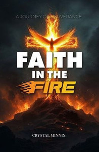 Faith In The Fire: A Journey of Deliverance Faith In The Fire: A Journey of Deliverance