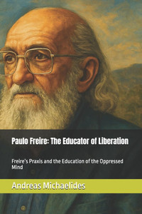 Paulo Freire: The Educator of Liberation: Freire's Praxis and the Education of the Oppressed Mind