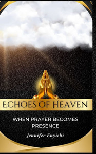 Echoes of Heaven: When Prayer Becomes Presence Echoes of Heaven: When Prayer Becomes Presence