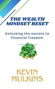 The Wealth Mindset Reset: Unlocking The Secrets To Financial Freedom