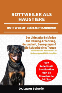 Rottweiler ALS Haustiere - Rottweiler-Besitzerhandbuch: Der Ultimative Leitfaden für Training, Ernährung, gesundheit, Bewegung und die Aufzucht eines