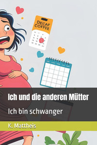Ich und die anderen Mütter: Ich bin schwanger Ich und die anderen Mütter: Ich bin schwanger