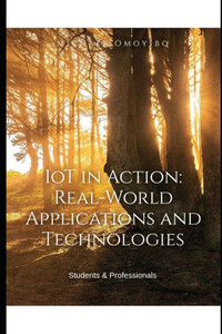 IoT in Action: Real-World Applications and Technologies IoT in Action: Real-World Applications and Technologies
