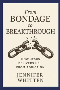 From Bondage to Breakthrough: How Jesus Delivers Us from Addiction From Bondage to Breakthrough: How Jesus Delivers Us from Addiction