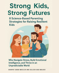 Strong Kids, Strong Futures: 8 Science-Based Parenting Strategies for Raising Resilient Kids Who Navigate Stress, Build Emotional Intelligence, and Th