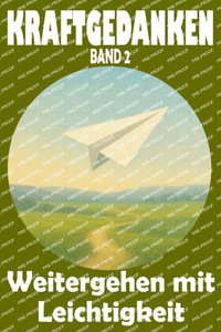 KRAFTGEDANKEN - Weitergehen mit Leichtigkeit, Band 2: Gedanken für mehr Gelassenheit, innere Ruhe und achtsame Lebensfreude entdecken