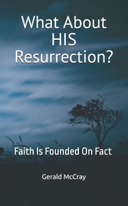 What About HIS Resurrection?: Faith Is Founded On Fact